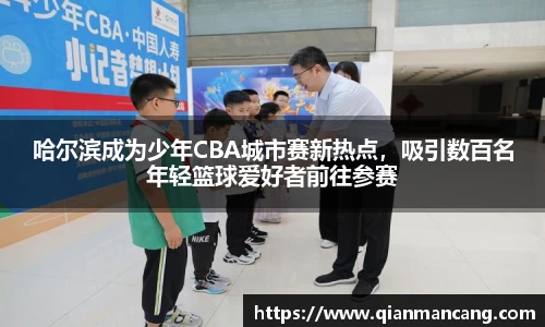 哈尔滨成为少年CBA城市赛新热点，吸引数百名年轻篮球爱好者前往参赛